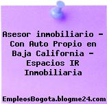 Asesor inmobiliario – Con Auto Propio en Baja California – Espacios IR Inmobiliaria