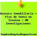 Asesora Inmobiliaria – Piso de Venta en Sinaloa – HR Investigaciones
