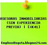 ASESORAS INMOBILIARIAS (SIN EXPERIENCIA PREVIA) | [XK41]