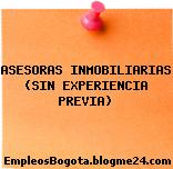ASESORAS INMOBILIARIAS (SIN EXPERIENCIA PREVIA)