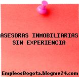 ASESORAS INMOBILIARIAS SIN EXPERIENCIA