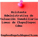 Asistente Administrativa de Valuación Inmobiliaria Lomas de Chapultepec Cdmx