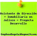 Asistente de Dirección – Inmobiliaria en Jalisco – Proyecta Desarrollo