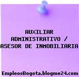 AUXILIAR ADMINISTRATIVO / ASESOR DE INMOBILIARIA