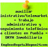 auxiliar administrativo/telemarketing – Trabajo administrativo y seguimiento telefónico a clientes en Puebla – DRYM Inmobiliaria