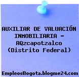 AUXILIAR DE VALUACIÓN INMOBILIARIA – AQzcapotzalco (Distrito Federal)