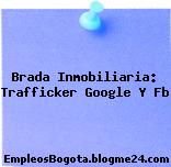 Brada Inmobiliaria: Trafficker Google Y Fb