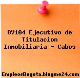 BV104 Ejecutivo de Titulacion Inmobiliaria – Cabos