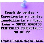 Coach de ventas – Experiencia en ventas inmobiliaria en Nuevo León – SUPER ABASTOS CENTRALES COMERCIALES SA DE CV