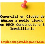 Comercial en Ciudad de México a medio tiempo en NECH Constructora & Inmobiliaria