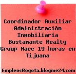 Coordinador Auxiliar Administración Inmobiliaria Bustamante Realty Group Hace 19 horas en Tijuana