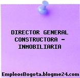 DIRECTOR GENERAL CONSTRUCTORA – INMOBILIARIA