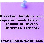 Director Jurídico para empresa Inmobiliaria – Ciudad de México (Distrito Federal)