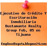 Ejecutivo de Crédito Y Escrituración Inmobiliaria Bustamante Realty Group Feb. 05 en Tijuana
