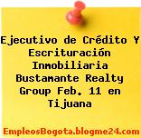 Ejecutivo de Crédito Y Escrituración Inmobiliaria Bustamante Realty Group Feb. 11 en Tijuana