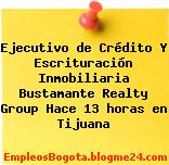 Ejecutivo de Crédito Y Escrituración Inmobiliaria Bustamante Realty Group Hace 13 horas en Tijuana