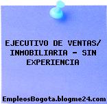 EJECUTIVO DE VENTAS/ INMOBILIARIA – SIN EXPERIENCIA