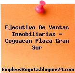 Ejecutivo De Ventas Inmobiliarias – Coyoacan Plaza Gran Sur