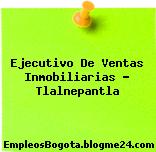 Ejecutivo de Ventas INMOBILIARIAS Tlalnepantla