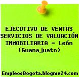 EJECUTIVO DE VENTAS SERVICIOS DE VALUACIÓN INMOBILIARIA – León (Guanajuato)