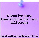 Ejecutivo para Inmobiliaria Hir Casa VillaCoapa