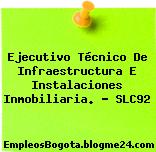 Ejecutivo Técnico De Infraestructura E Instalaciones Inmobiliaria. – SLC92