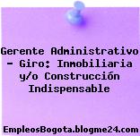 Gerente Administrativo Giro: Inmobiliaria Y/O Construcción Indispensable