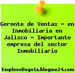 Gerente de Ventas – en Inmobiliaria en Jalisco – Importante empresa del sector Inmobiliario