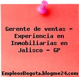 Gerente de ventas – Experiencia en Inmobiliarias en Jalisco – GP