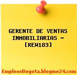 GERENTE DE VENTAS INMOBILIARIAS – [REW183]