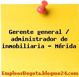 Gerente general / administrador de inmobiliaria – Mérida
