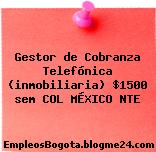 Gestor de Cobranza Telefónica (inmobiliaria) $1500 sem COL MÉXICO NTE