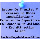 Gestor De Tramites Y Permisos De Obras Inmobiliarias – Experiencia Especifica En Gestoria En Jalisco – Krc Attraction Talent