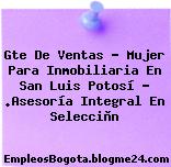 Gte De Ventas – Mujer Para Inmobiliaria En San Luis Potosí – .Asesoría Integral En Selecciòn
