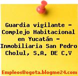 Guardia vigilante – Complejo Habitacional en Yucatán – Inmobiliaria San Pedro Cholul, S.A. DE C.V