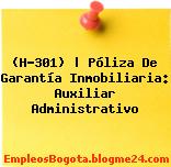 (H-301) | Póliza De Garantía Inmobiliaria: Auxiliar Administrativo