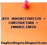 JEFE ADMINISTRATIVO – CONSTRUCTORA – INMOBILIARIA
