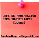 JEFE DE PROSPECCIÓN GIRO INMOBILIARIA | [JV653]