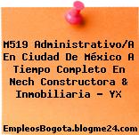 M519 Administrativo/A En Ciudad De México A Tiempo Completo En Nech Constructora & Inmobiliaria – YX