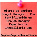 Oferta de empleo: Projet Manajer – Con Certificación en Projet Manager Experiencia Inmobiliaria Lom