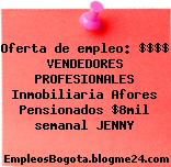 Oferta de empleo: $$$$ VENDEDORES PROFESIONALES Inmobiliaria Afores Pensionados $8mil semanal JENNY
