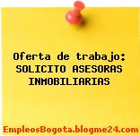 Oferta de trabajo: SOLICITO ASESORAS INMOBILIARIAS