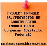 PROJECT MANAGER SR./PROYECTOS DE CONSTRUCCIÓN INMOBILIARIA – Coyoacán (Distrito Federal)