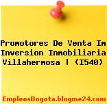 Promotores De Venta Im Inversion Inmobiliaria Villahermosa | (I540)