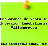 Promotores de venta Im Inversion Inmobiliaria Villahermosa