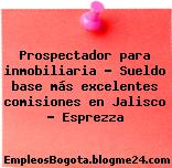 Prospectador para inmobiliaria – Sueldo base más excelentes comisiones en Jalisco – Esprezza