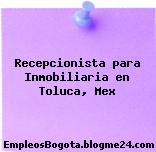 Recepcionista para Inmobiliaria en Toluca, Mex