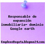 Responsable de expansión inmobiliaria- dominio Google earth