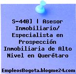 S-440] | Asesor Inmobiliario/ Especialista en Prospección Inmobiliaria de Alto Nivel en Querétaro