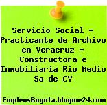 Servicio Social – Practicante de Archivo en Veracruz – Constructora e Inmobiliaria Rio Medio Sa de CV